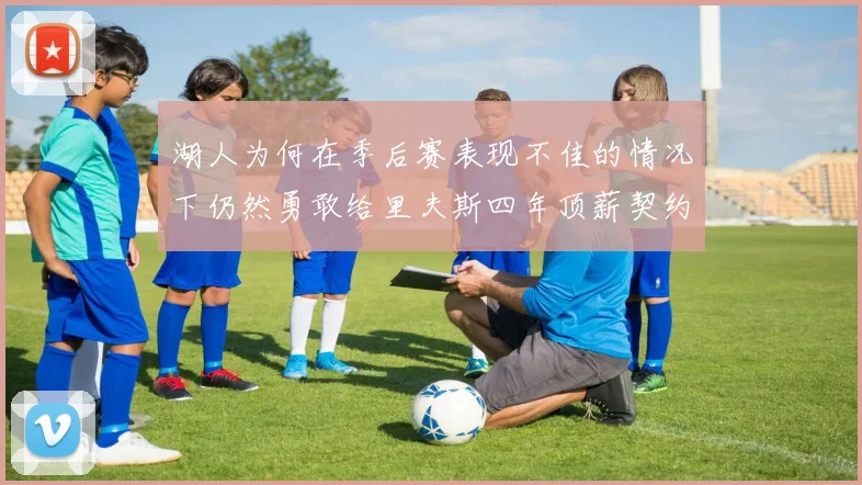 湖人为何在季后赛表现不佳的情况下仍然勇敢给里夫斯四年顶薪契约