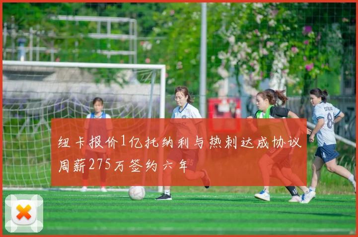纽卡报价1亿托纳利与热刺达成协议周薪275万签约六年